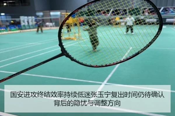 国安进攻终结效率持续低迷张玉宁复出时间仍待确认背后的隐忧与调整方向