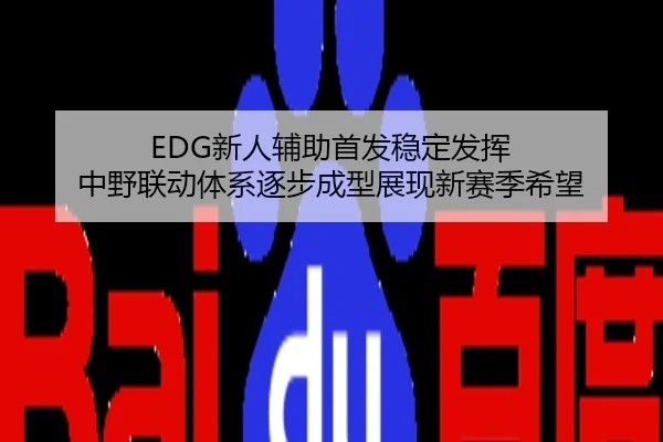 EDG新人辅助首发稳定发挥 中野联动体系逐步成型展现新赛季希望